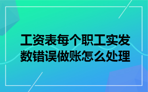 工资表每个职工实发数错误做账怎么处理