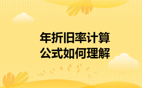 年折旧率计算公式如何理解 年折旧率计算公式如何理解