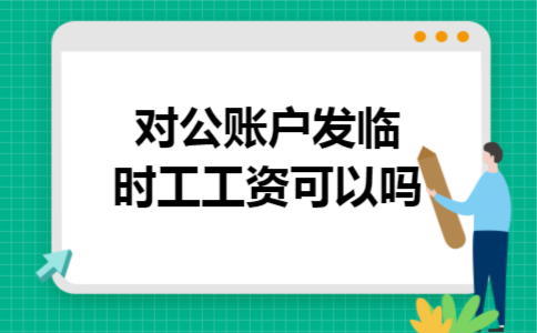 对公账户发临时工工资可以吗 对公账户发临时工工资可以吗