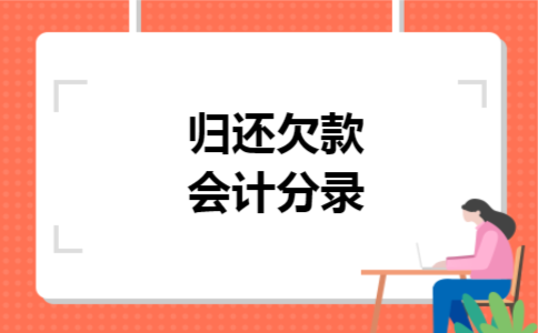 归还欠款会计分录 归还欠款会计分录