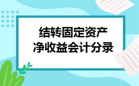 结转固定资产净收益会计分录 结转固定资产净收益会计分录