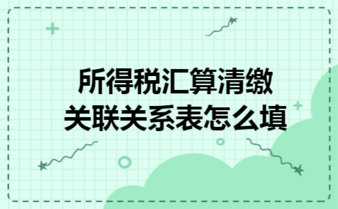 所得税汇算清缴关联关系表怎么填