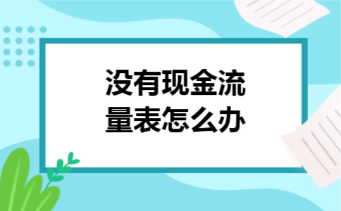 没有现金流量表怎么办