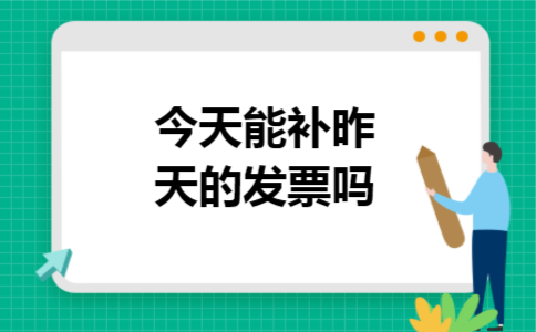 今天能补昨天的发票吗