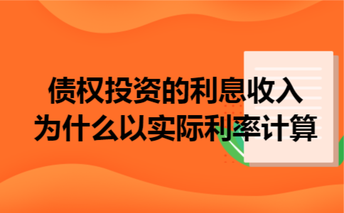 债权投资的利息收入为什么以实际利率计算