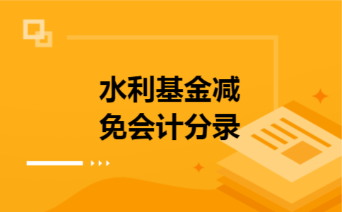 水利基金减免会计分录 水利基金减免会计分录