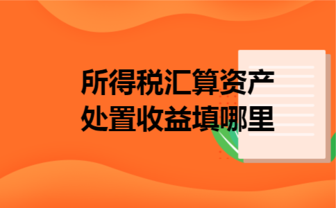 所得税汇算资产处置收益填哪里