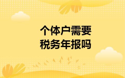 个体户需要税务年报吗