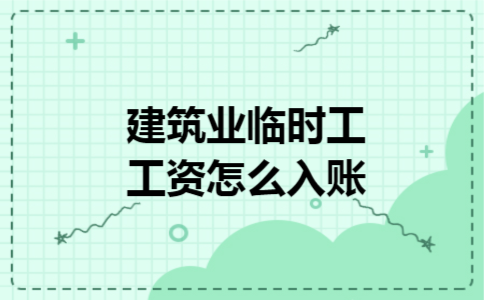 建筑业临时工工资怎么入账