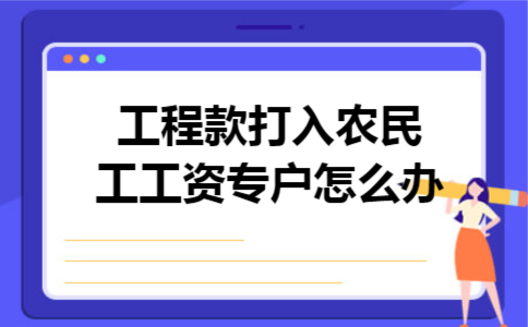 工程款打入农民工工资专户怎么办