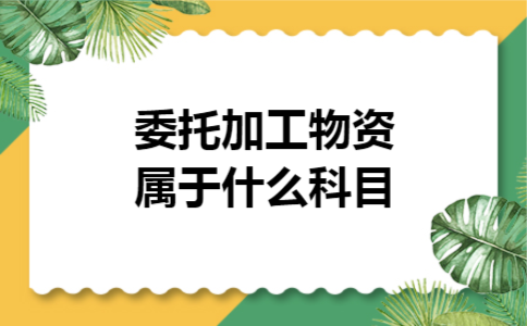 委托加工物资属于什么科目