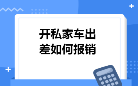 开私家车出差如何报销