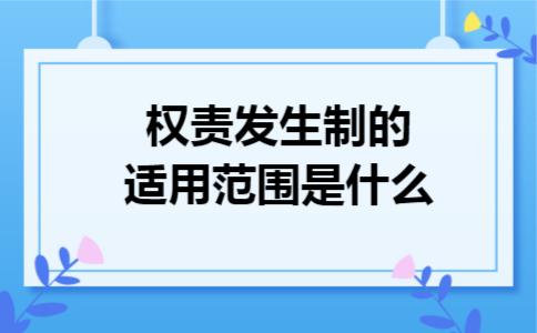 权责发生制的适用范围是什么