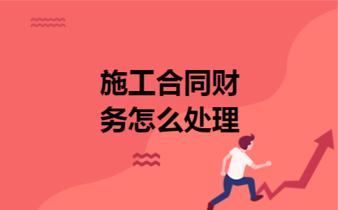施工合同财务怎么处理