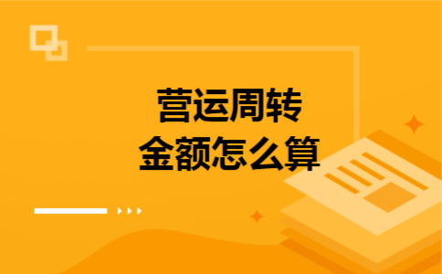 营运周转金额怎么算 营运周转金额怎么算