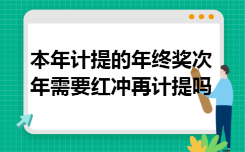 本年计提的年终奖次年需要红冲再计提吗 本年计提的年终奖次年需要红冲再计提吗