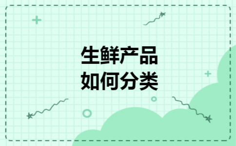 生鲜产品如何分类 生鲜产品如何分类