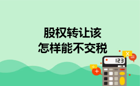 股权转让该怎样能不交税
