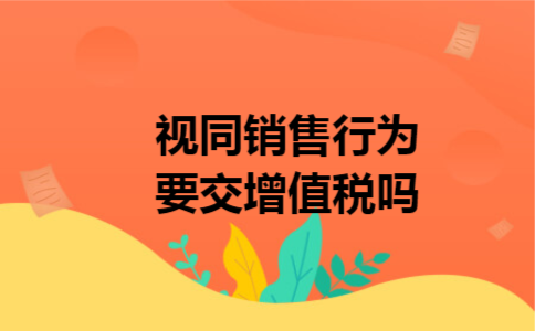 视同销售行为要交增值税吗