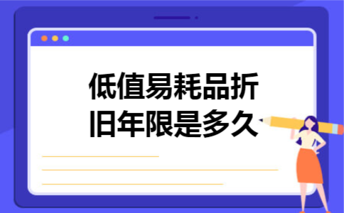 低值易耗品折旧年限是多久 低值易耗品折旧年限是多久