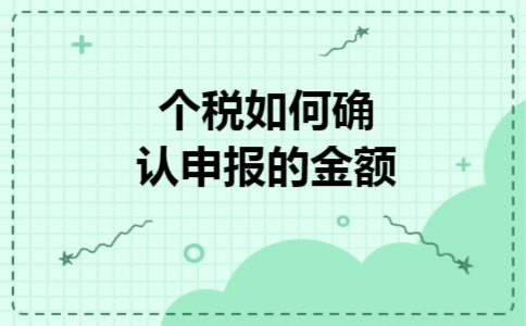 个税如何确认申报的金额 个税如何确认申报的金额