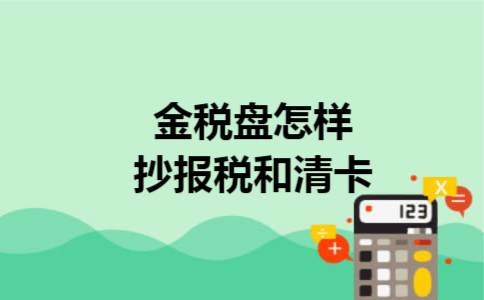 金税盘怎样抄报税和清卡