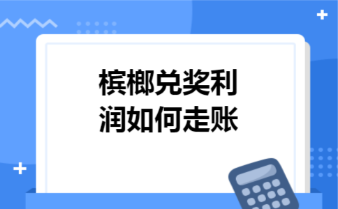 槟榔兑奖利润如何走账