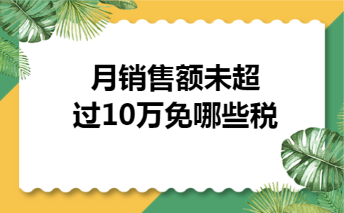 月销售额未超过10万免哪些税