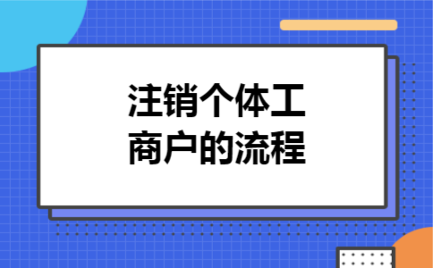 注销个体工商户的流程 注销个体工商户的流程