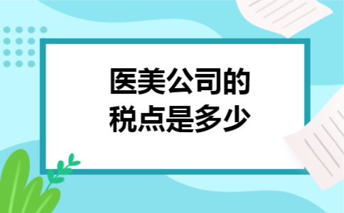 医美公司的税点是多少 医美公司的税点是多少