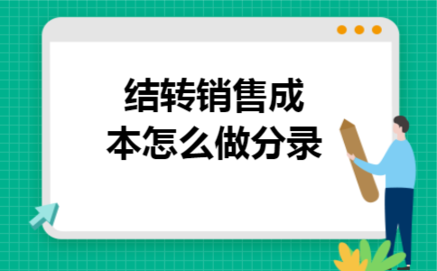 结转销售成本怎么做分录 结转销售成本怎么做分录