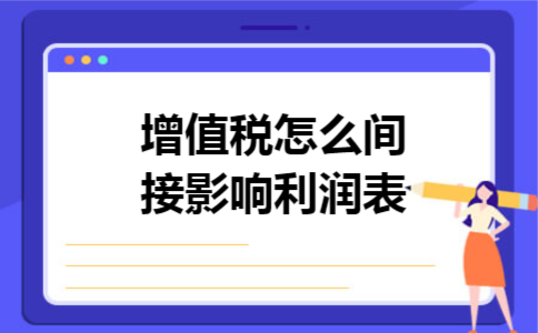 增值税怎么间接影响利润表