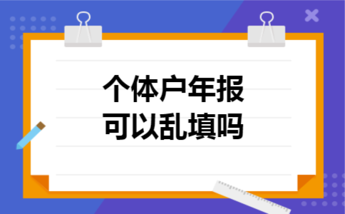 个体户年报可以乱填吗