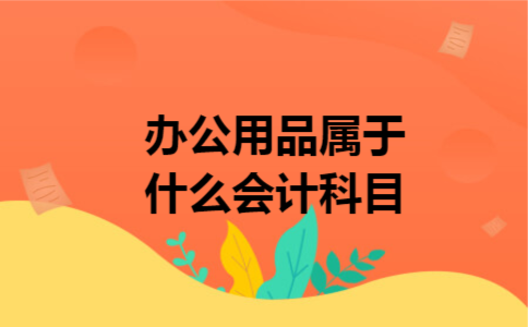 办公用品属于什么会计科目 办公用品属于什么会计科目