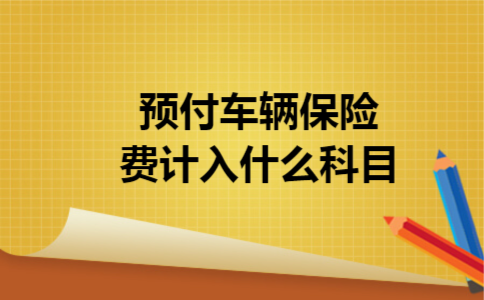 预付车辆保险费计入什么科目 预付车辆保险费计入什么科目