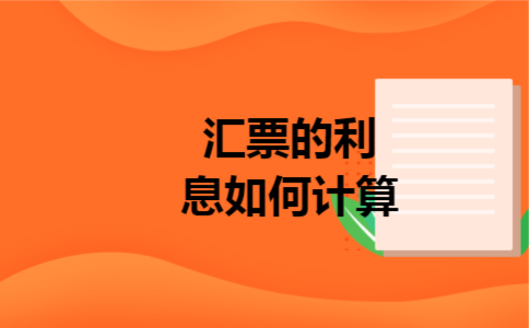 汇票的利息如何计算 汇票的利息如何计算