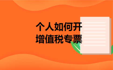个人如何开增值税专票 个人如何开增值税专票