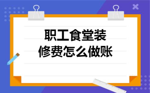 职工食堂装修费怎么做账