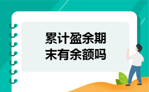 累计盈余期末有余额吗