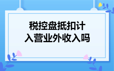  税控盘抵扣计入营业外收入吗