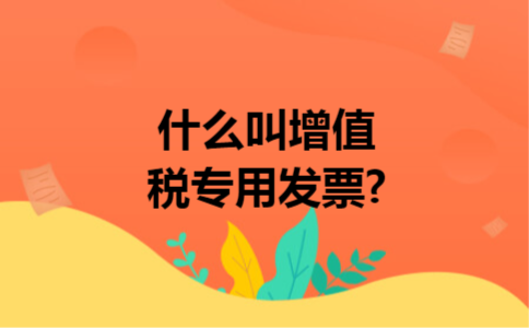 什么叫增值税专用发票?