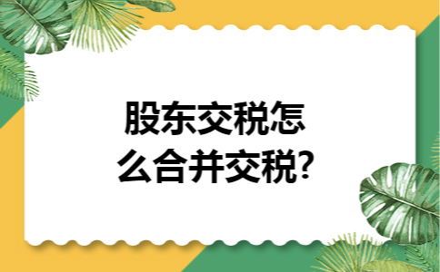 股东交税怎么合并交税?