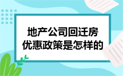 地产公司回迁房优惠政策是怎样的