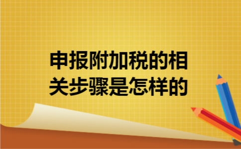 申报附加税的相关步骤是怎样的