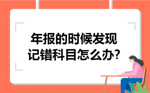 年报的时候发现记错科目怎么办?