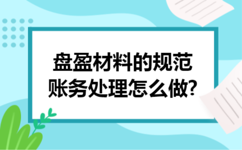 盘盈材料的规范账务处理怎么做?