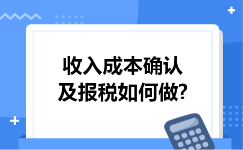 收入成本确认及报税如何做?