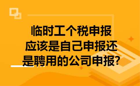 临时工个税申报应该是自己申报还是聘用的公司申报?