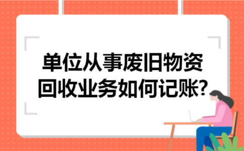 单位从事废旧物资回收业务如何记账?