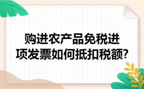 购进农产品免税进项发票如何抵扣税额?